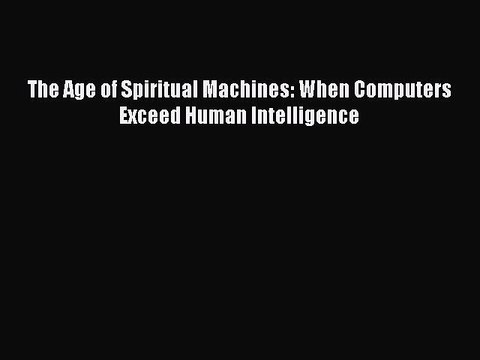 Download The Age of Spiritual Machines: When Computers Exceed Human Intelligence Ebook Free