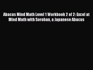 Read Abacus Mind Math Level 1 Workbook 2 of 2: Excel at Mind Math with Soroban a Japanese Abacus