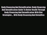 Read Body Cleansing And Detoxification: Body Cleansing And Detoxification Guide To Better Health