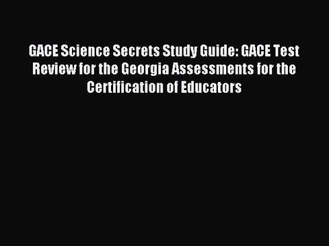Read GACE Science Secrets Study Guide: GACE Test Review for the Georgia Assessments for the