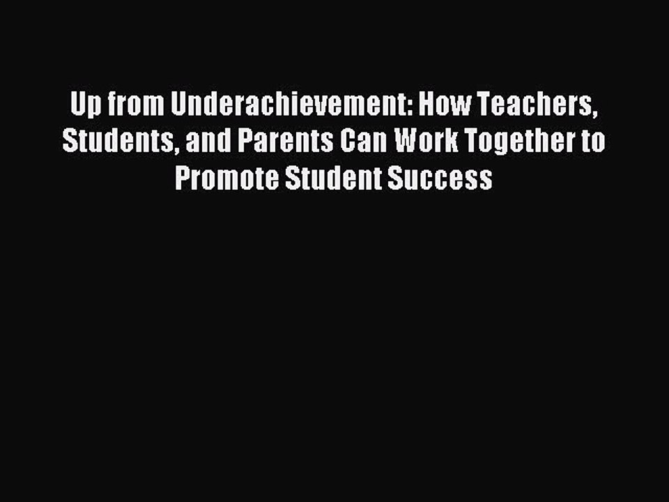 Read Up from Underachievement: How Teachers Students and Parents Can Work Together to Promote