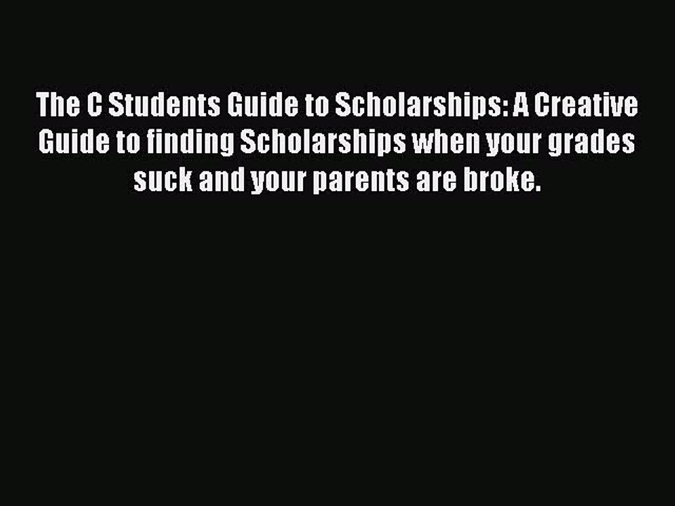 Download The C Students Guide to Scholarships: A Creative Guide to finding Scholarships when