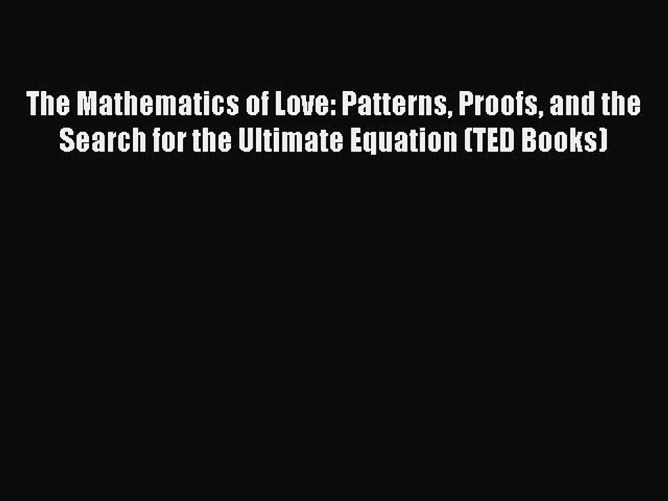 Read The Mathematics of Love: Patterns Proofs and the Search for the Ultimate Equation (TED