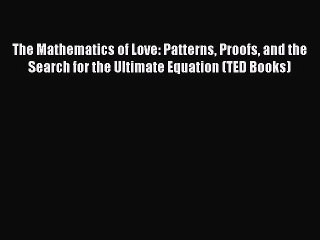 Read The Mathematics of Love: Patterns Proofs and the Search for the Ultimate Equation (TED