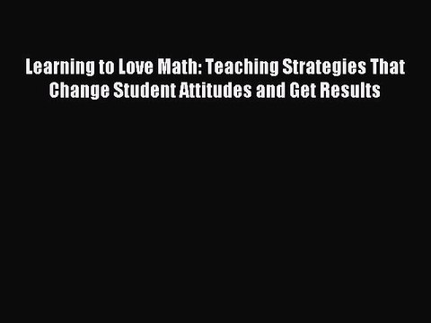 Read Learning to Love Math: Teaching Strategies That Change Student Attitudes and Get Results