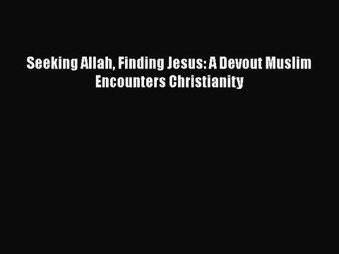 PDF Seeking Allah Finding Jesus: A Devout Muslim Encounters Christianity Free Books