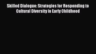 Read Skilled Dialogue: Strategies for Responding to Cultural Diversity in Early Childhood Ebook