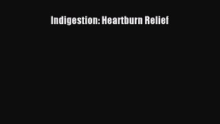 Download Indigestion: Heartburn Relief PDF Online