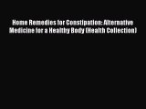 Read Home Remedies for Constipation: Alternative Medicine for a Healthy Body (Health Collection)