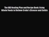 Download The IBD Healing Plan and Recipe Book: Using Whole Foods to Relieve Crohn's Disease