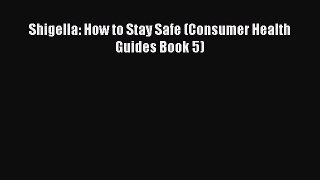 Download Shigella: How to Stay Safe (Consumer Health Guides Book 5) Ebook Free