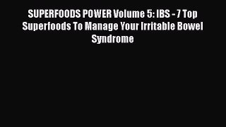 Download SUPERFOODS POWER Volume 5: IBS - 7 Top Superfoods To Manage Your Irritable Bowel Syndrome