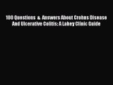 Read 100 Questions  &  Answers About Crohns Disease And Ulcerative Colitis: A Lahey Clinic