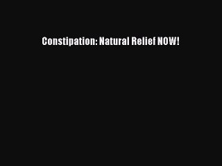 Read Constipation: Natural Relief NOW! Ebook Free