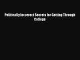 Read Politically Incorrect Secrets for Getting Through College Ebook Free