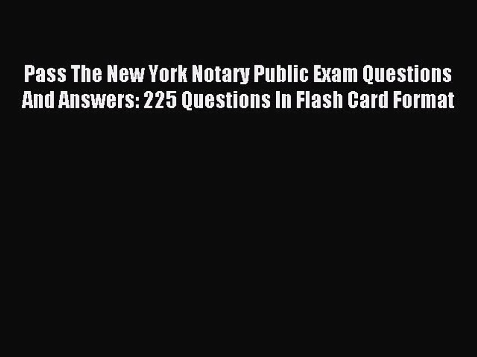 Read Pass The New York Notary Public Exam Questions And Answers: 225 Questions In Flash Card