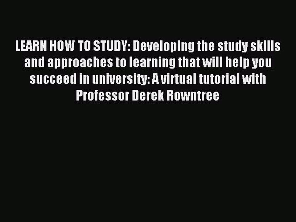 Read LEARN HOW TO STUDY: Developing the study skills and approaches to learning that will help