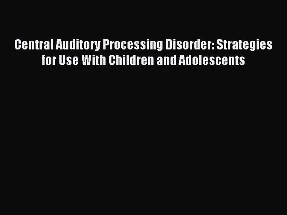 Read Central Auditory Processing Disorder: Strategies for Use With Children and Adolescents