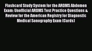 Read Flashcard Study System for the ARDMS Abdomen Exam: Unofficial ARDMS Test Practice Questions
