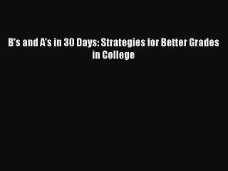 Download B's and A's in 30 Days: Strategies for Better Grades in College PDF Free