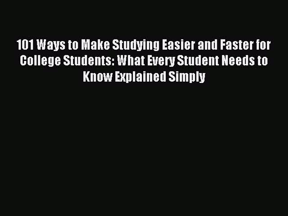Read 101 Ways to Make Studying Easier and Faster for College Students: What Every Student Needs