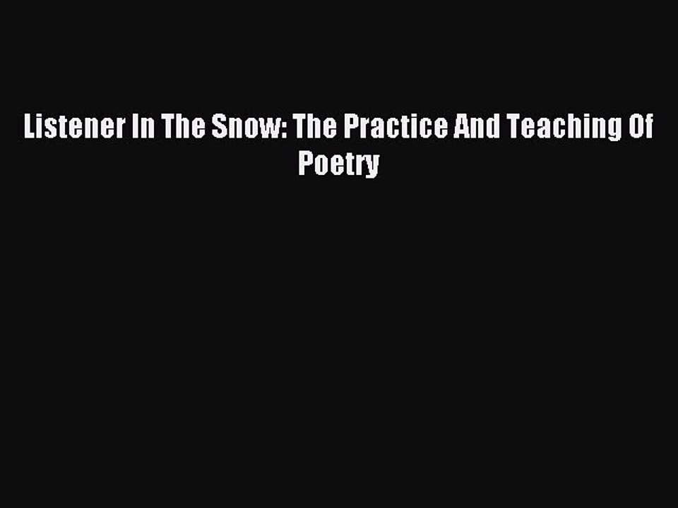 Read Listener In The Snow: The Practice And Teaching Of Poetry Ebook Free