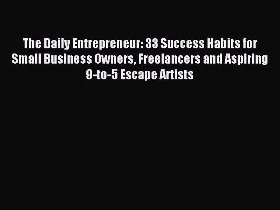 Read The Daily Entrepreneur: 33 Success Habits for Small Business Owners Freelancers and Aspiring