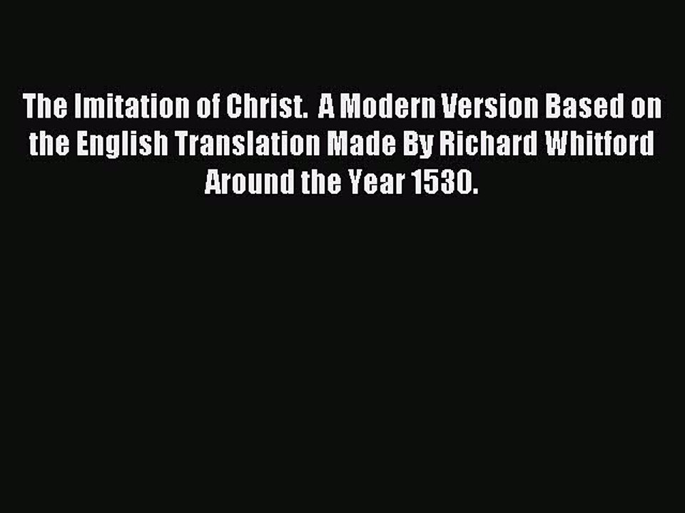 Read The Imitation of Christ.  A Modern Version Based on the English Translation Made By Richard