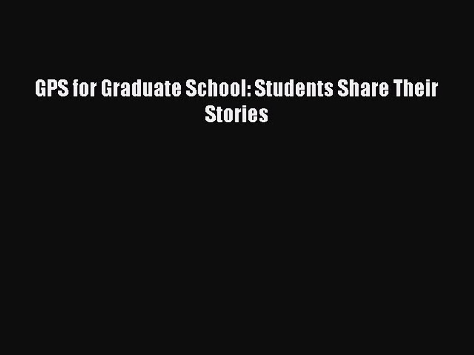 Read GPS for Graduate School: Students Share Their Stories Ebook Free