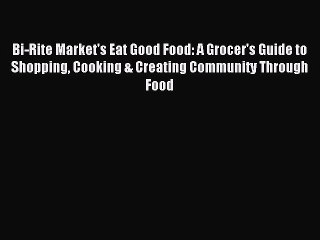Read Bi-Rite Market's Eat Good Food: A Grocer's Guide to Shopping Cooking & Creating Community