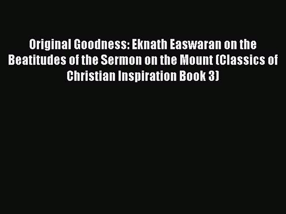 Read Original Goodness: Eknath Easwaran on the Beatitudes of the Sermon on the Mount (Classics