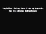 Download Single Moms Raising Sons: Preparing Boys to Be Men When There's No Man Around Free