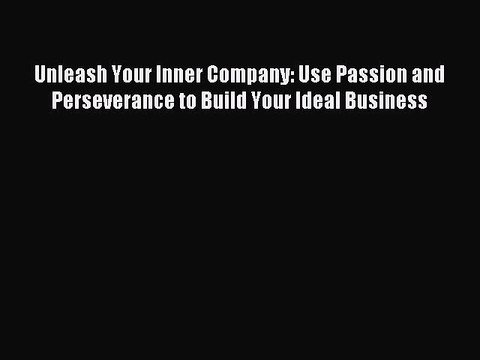 Read Unleash Your Inner Company: Use Passion and Perseverance to Build Your Ideal Business