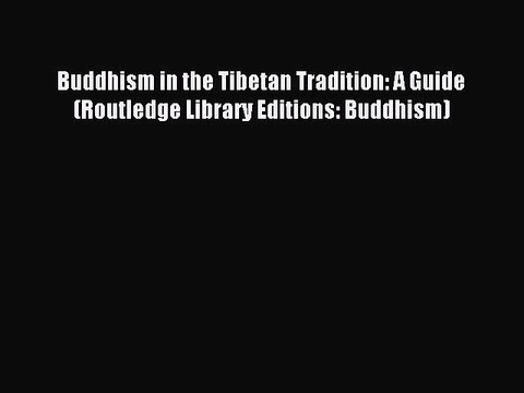 Download Buddhism in the Tibetan Tradition: A Guide (Routledge Library Editions: Buddhism)