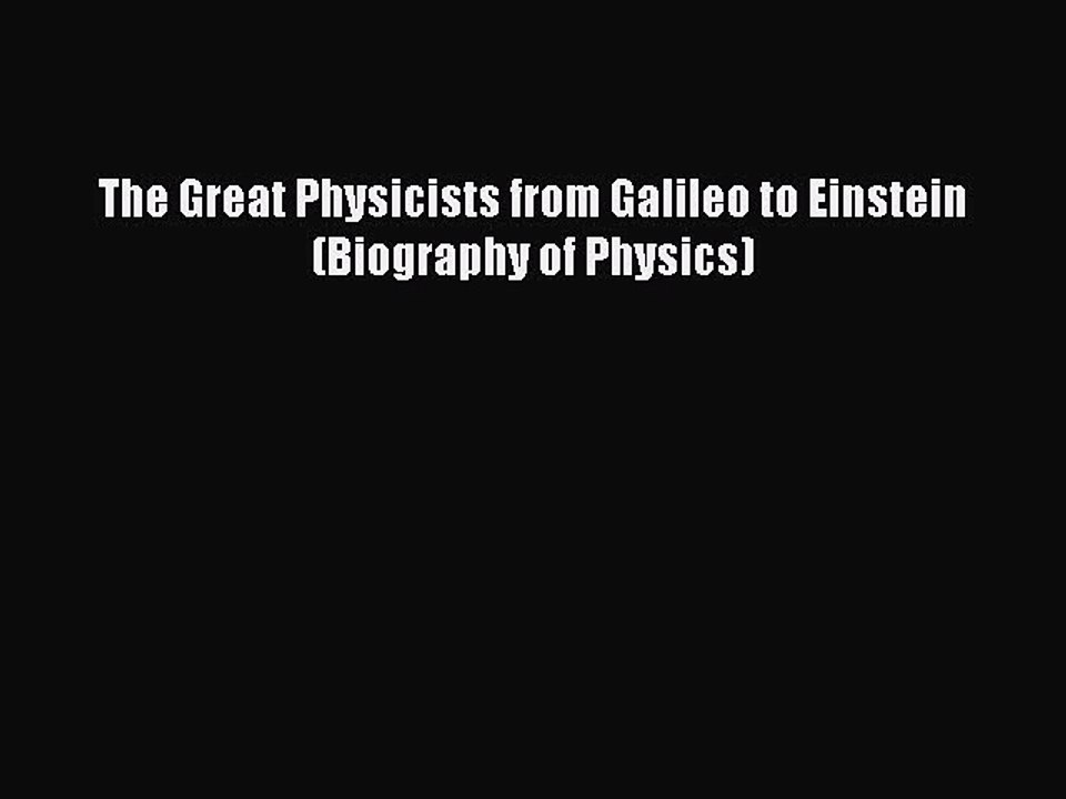 Read The Great Physicists from Galileo to Einstein (Biography of Physics) Ebook Free