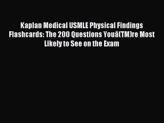 Download Kaplan Medical USMLE Physical Findings Flashcards: The 200 Questions Youâ(TM)re Most