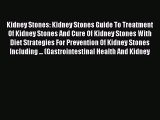 Read Kidney Stones: Kidney Stones Guide To Treatment Of Kidney Stones And Cure Of Kidney Stones