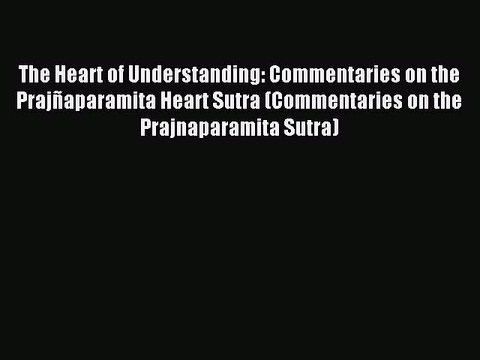 Read The Heart of Understanding: Commentaries on the Prajñaparamita Heart Sutra (Commentaries