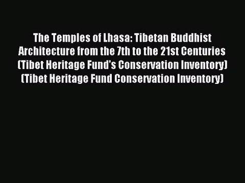 Read The Temples of Lhasa: Tibetan Buddhist Architecture from the 7th to the 21st Centuries