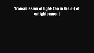 Download Transmission of light: Zen in the art of enlightenment PDF Free