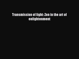 Download Transmission of light: Zen in the art of enlightenment PDF Free