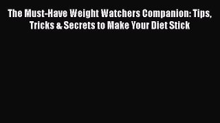 Read The Must-Have Weight Watchers Companion: Tips Tricks & Secrets to Make Your Diet Stick