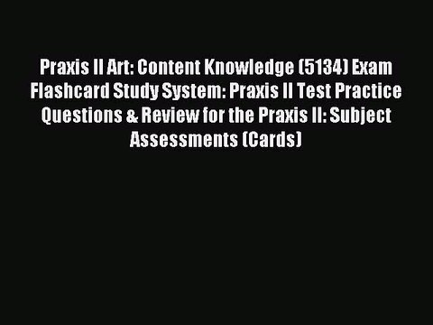 Read Praxis II Art: Content Knowledge (5134) Exam Flashcard Study System: Praxis II Test Practice