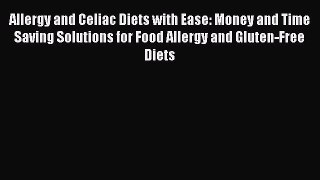 Read Allergy and Celiac Diets with Ease: Money and Time Saving Solutions for Food Allergy and