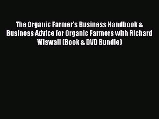 Read The Organic Farmer's Business Handbook & Business Advice for Organic Farmers with Richard