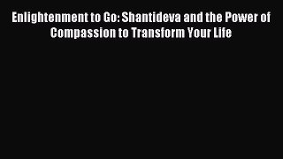 Read Enlightenment to Go: Shantideva and the Power of Compassion to Transform Your Life Ebook