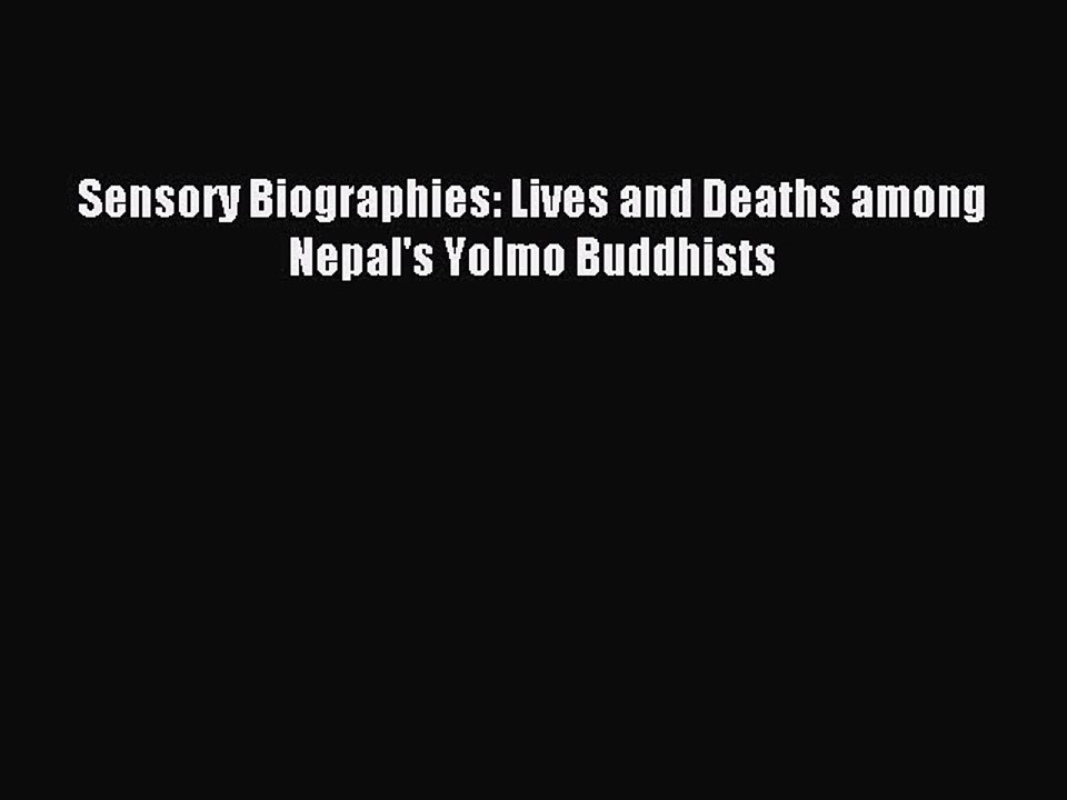 Read Sensory Biographies: Lives and Deaths among Nepal's Yolmo Buddhists PDF Free