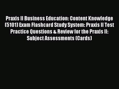Read Praxis II Business Education: Content Knowledge (5101) Exam Flashcard Study System: Praxis