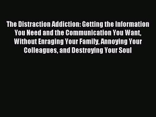 Read The Distraction Addiction: Getting the Information You Need and the Communication You