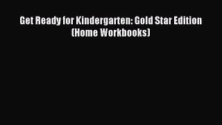 Read Get Ready for Kindergarten: Gold Star Edition (Home Workbooks) Ebook Free